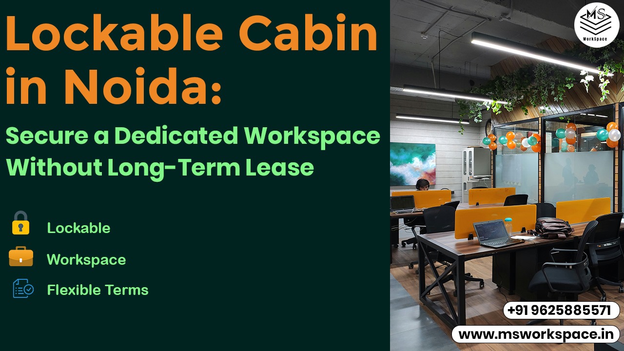 Lockable Cabin in Noida: Secure a Dedicated Workspace Without Long-Term Lease