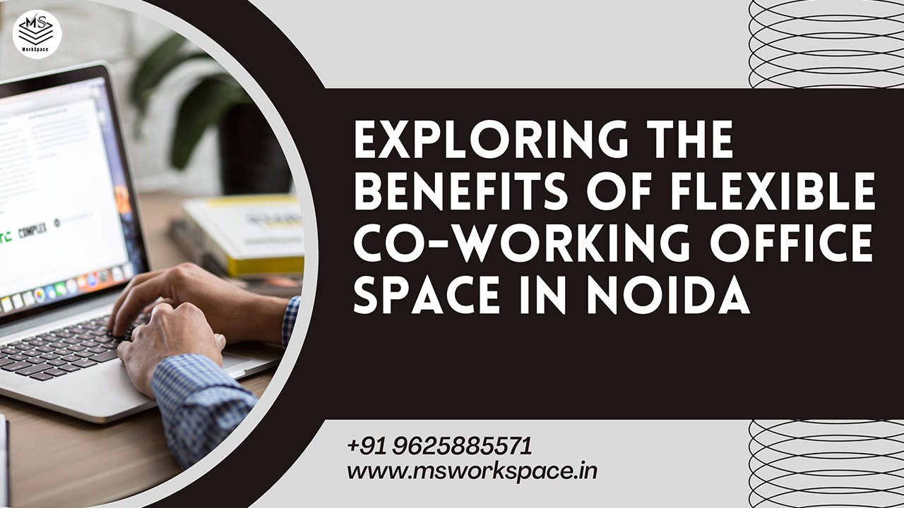 Exploring The Benefits of Flexible Co-working Office Space in Noida